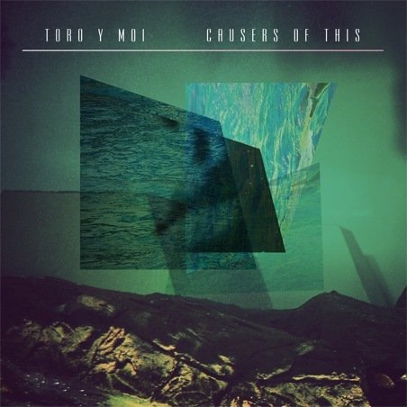 Toro Y Moi — Causers Of This