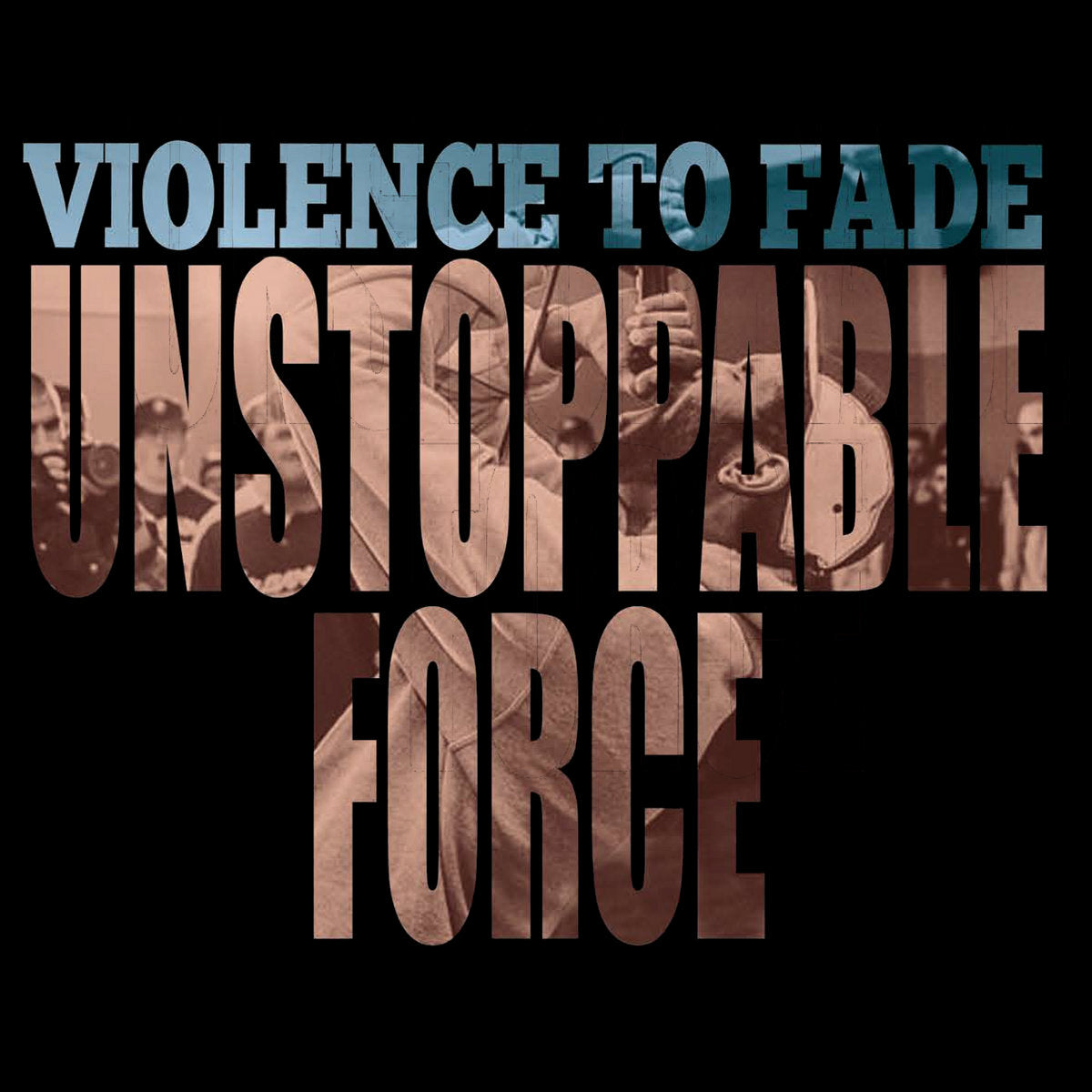 Violence To Fade — Unstoppable Force